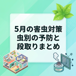 5月の害虫対策｜梅雨前にやる虫別の予防と段取りまとめ